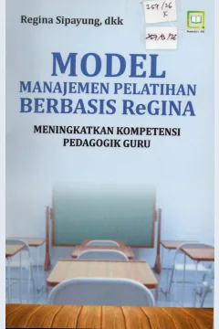 Cover Model Manajemen Pelatihan Berbasis ReGINA :  Meningkatkan Kompetensi Pedagogik Guru / Regina Sipayung, dkk