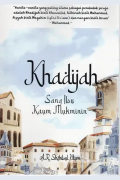 Cover Khadijah Sang ibu kaum mukminin / A.R. Shohibul Ulum