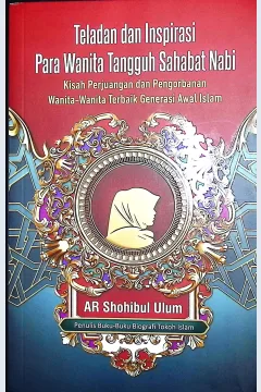 Cover Teladan dan inspirasi para wanita tangguh sahabat Nabi :  kisah perjuangan dan pengorbanan wanita-wanita terbaik generasi awal Islam / AR. Shohibul Ulum; editor, Nani Supriyanti; penyelia, Fajar K.