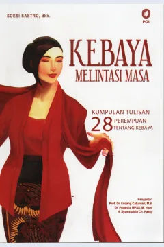 Cover Kebaya melintasi masa :  Kumpulan tulisan 28 perampuan tentang kebaya / Soesi Sastro, dkk