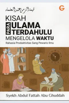 Cover Kisah para ulama terdahulu mengelola waktu :  Rahasia produktivitas sang pewaris ilmu / Syekh Abdul Fattah Abu Ghuddah