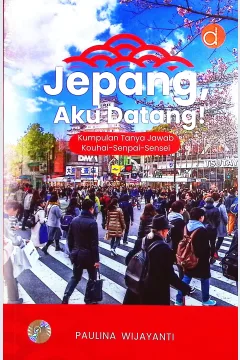 Cover Jepang, aku datang :  kumpulan tanya jawab kouhai-senpai-sensei / Paulina Wijayanti