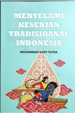Cover Menyelami kesenian tradisional Indonesia / Muhammad Rizky Putra; editor, Rifan Binar Nusantara