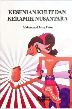 Cover Kesenian kulit dan keramik nusantara / Muhammad Rizky Putra; editor, Rifan Binar Nusantara