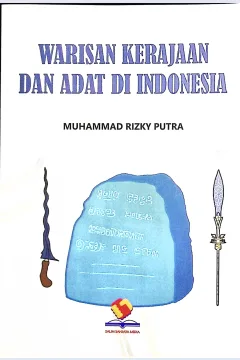 Cover Warisan kerajaan dan adat di Indonesia :  seni dan mitos dibaliknya / Muhammad Rizky Putra; editor, Rifan Binar Nusantara