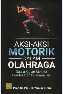 Cover Aksi-aksi motorik dalam olahraga :  Suatu kajian melalui pendekatan psikoanalisis / Prof. Dr, Ohil. H. Yanuar Kiram