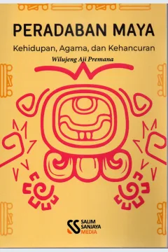 Cover Peradaban maya :  Kehidupan, agama, dan kehancuran / Wilujeng Aji Premana