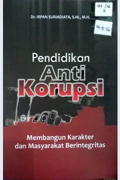 Cover Pendidikan anti korupsi :  membangun karakter dan masyarakat berintegritas / Irpan Suriadiata; editor, Iskandar, Anggi Purnama Tradesia
