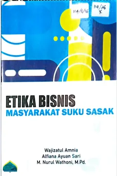 Cover Etika bisnis masyarakat suku Sasak / Wajizatul Amnia, Alfina Ayuan Sari, M. Nurul Wathoni; editor, Bukhori Muslim, Muhamad Galang Isnawan