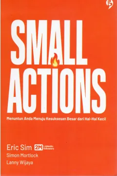Cover Small actions :  Menuntun anda menuju kesuksesan besar dari hal-hal kecil / Eric Sim, Simon Mortlock, Lanny Wijaya