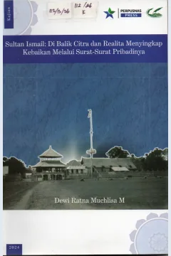 Cover Kajian Sultan Ismail : Di Balik Citra dan Realita Menyingkap Kebaikan Melalui Surat-surat Pribadinya / Dewi Ratna Muchlisah M