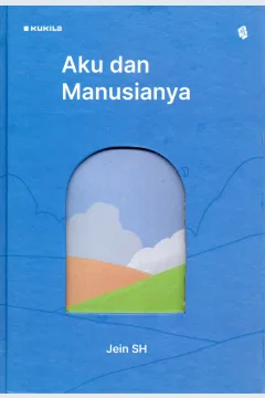Cover Aku dan manusianya :  Tentang aku dan perjalanannya menjadi manusia / Jein, SH