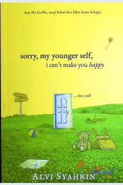 Cover Sorry, my younger self :  can't make your happy... but i will / Alvi Syahrin; penyunting, Dana Sudartoyo, Ardhi Mohamad