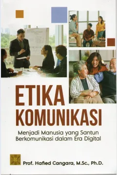 Cover Etika komunikasi :  Menjadi manusia yang santun berkomunikasi dalam era digital / Prof. Hafied Cangara, M.Sc., Ph.D.