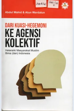 Cover Dari Kuasi - Hegemoni ke Agensi Kolektif :  Heterarki Masyarakat Muslim Bima (dan) Indonesia / Abdul Wahid & Atun Wardatun