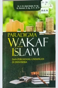 Cover Paradigma wakaf dalam Islam dan perundang-undangan di Indonesia / Zaidi Abdad, Muniroh; editor, Muhammad Sa'i