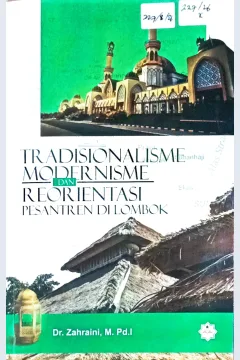 Cover Tradisional modernisme dan reorientasi pesantren di Lombok / Zahraini; editor, Emawati
