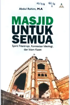 Cover Masjid untuk semua :  spirit filantropi, kontestasi ideologi, dan Islam kaset / Abdul Rahim; editor, Muhammad Yusup