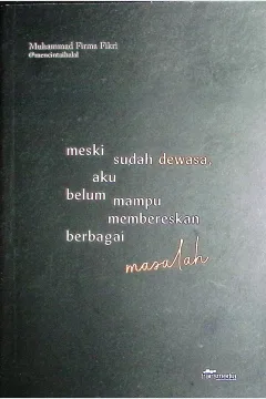 Cover Meski sudah dewasa, aku belum mampu membereskan bebagai masalah / Muhammad Firma Fikri; penyunting, Intan Faradillah
