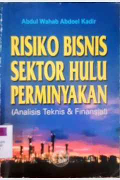 Cover Risiko bisnis dektor perminyakan :  Analisis teknik dan finansial / Abdul Wahab Abdul Kadir