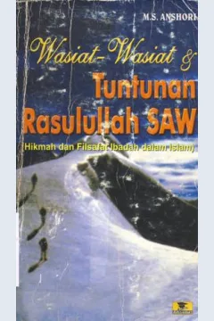 Cover Wasiat wasiat dan tuntunan Rasulullah SAW :  (Hikmah dan filsafat ibadah di dalam Islam ) / M.S.Anshori