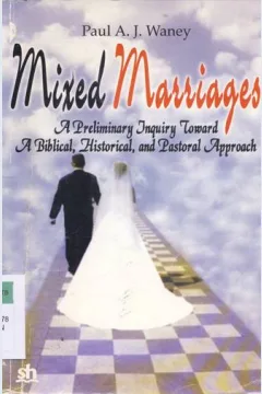 Cover Mixed marriages :  A. preliminary Inquiry Toward A. biblical, historical and pastoral approach, / Paul A.Y Waney