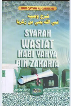 Cover Syarah wasiat Nabi Yahya Bin Zakaria / Ibnu Qayyim Al-Jauzuyah ; penerjemah, Abu Ihsan