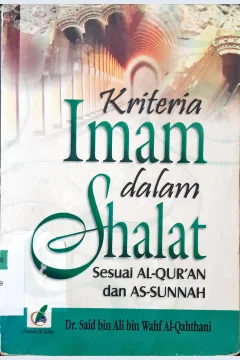 Cover Kriteria imam dalam shalat :  Sesuai Al-Qur'an dan As-sunnah / Dr. Said Bin Ali Bin Wahf Al-Qahthani ; Penerjemah, Abu Nu'man