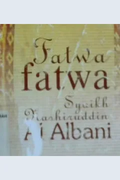 Cover Fatwa fatwa syaikh nashiruddin Al Albani, Syaikh Muhammad Nashiruddin Al Albani ; penerjemah, Taqdir Muhammad Arsyad
