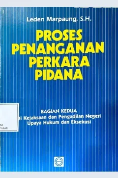 Cover Proses penanganan perkara pidana : bagian kedua : kejaksaan dan pengadilan negeri, upaya hukum dan eksekusi / Leden Marpaung