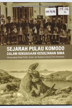 Cover Sejarah Pulau Komodo Dalam Kekuasaan Kesultanan Bima Mengungkap Relasi Politik, Sosial dan Budaya di Ujung Timur Nusantara / Damhuji, dkk