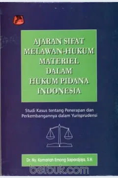 Cover Ajaran sifat melawan hukum materiel dalam hukum pidana Indonesia studi kasus tentang penerapan dan perkembangan yurisprudensi / Komariah Emong Sapardjaja