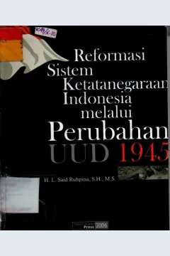 Cover Reformasi sistem ketatanegaraan Indonesia melalui perubahan UUD 1945 / H.L. Said Ruhpina