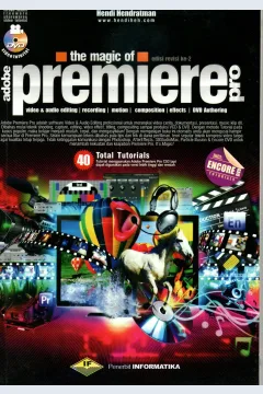 Cover The magic Of Adobe Premiere Pro Vidio dan audio editing recording motion composition effects DVD authoring / Hendi Hendratman