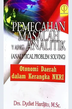Cover Pemecahan masalah yang analitik otonomi daerah dalam kerangka NKRI / Dydiet Hardjito