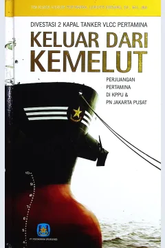 Cover Keluar dari kemelut divestasi 2 kapal tanker VLCC Pertamina : perjuangan Pertamina di KPPU & PN Jakarta Pusat / Juniver Girsang