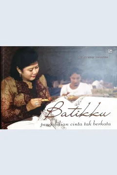 Cover Batikku pengabdian cinta tak berkata / Ani Bambang Yudhoyono; penyunting, Mari Elka Pangestu, Yulia Ekayanti, Dea Sudarman