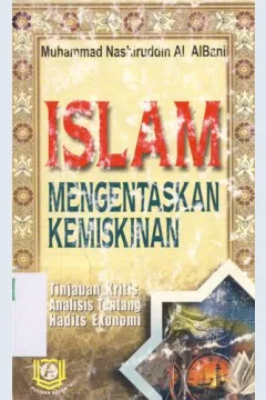 Cover Islam mengentaskan kemiskinan :  ( Tinjauan kritis, analisis tentang hadits ekonomi ) / Muhammad Nashiruddin Al AlBani; Penerjemah, M. Romlie Shofwan El Farinjani