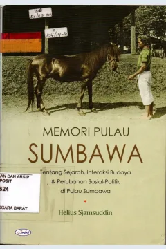 Cover Memori Pulau Sumbawa : Tentang sejarah interaksi budaya dan sosial-politik di pulau Sumbawa / Helius Sjamsudin