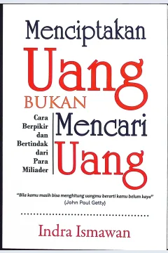 Cover Menciptakan uang bukan mencari uang / Indra Ismawan; penyunting, Nina Artanti R