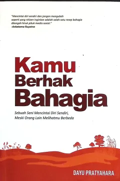 Cover Kamu berhak bahagia sebuah seni mencintai diri sendiri, meski orang lain melihatmu berbeda / Dayu Pratyahara; editor, Latipatul Munawaroh