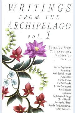 Cover Writings from the archipelago vol 1 samples from contemporary Indonesian fiction / Andre Septiawan, Armin Bell, Asef saeful Anwar, dkk; translator, Almira Ghassani Shabrina Romala, Angela Juwita, Awi Chin, dkk