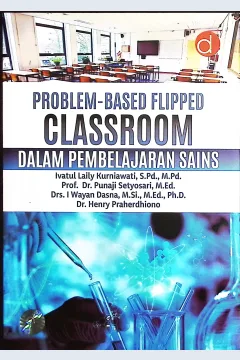 Cover Problem-based flipped classroom dalam pembelajaran sains / Ivatul Laily Kurniawati, Punaji Setyosari, I Wayan Dasna, Henry Praherdhiono