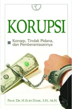 Cover Korupsi : konsep, tindak pidana, dan pemberantasannya / Prof. Dr. H. Elwi Danil, SH., MH