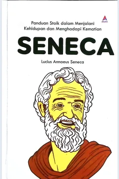 Cover Seneca panduan stoik dalam menjalani kehidupan dan menghadapi kematian / Seneca, Lucius Annaeus; penyunting, Astria Sekar Arum; pengalih bahasa, Fadhilah Fathonah