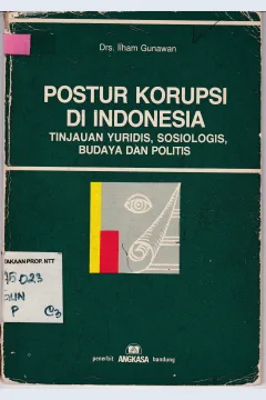 Cover Postur korupsi di Indonesia: tinjauan yuridis, sosiologis, budaya dan politik / Ilham Gunawan