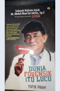 Cover Dunia forensik itu lucu sebuah rekam jejak dr. Abdul Mun'im Idries, Sp.F / Tofik Pram