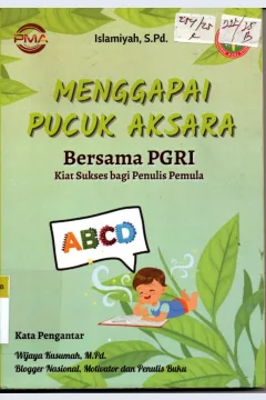 Cover Menggapai Pucuk Aksara Bersama PGRI Kiat Sukses bagi Penulis Pemula / Islamiyah, S.Pd