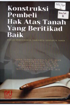 Cover Konstruksi Pembeli Hak Atas Tanah Yang Beritikad Baik Solusi Pencegahan Timbulnya Sengketa Tanah / Opan Satria Mandala, S.H.,M.KN