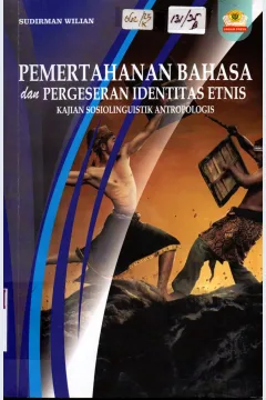 Cover Pemertahanan Bahasa dan Pergeseran Identitas Etnis Kajian Sosiolinguistik Antropologis / Sudirman Wilian
